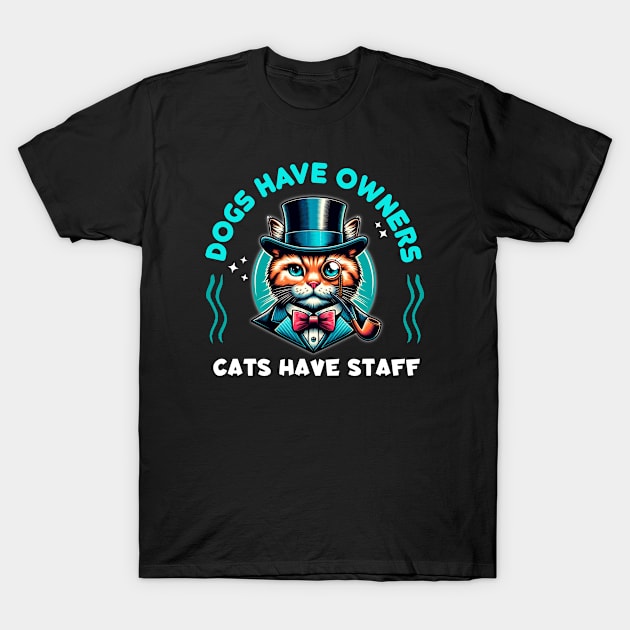 Cat Sir "Dogs Have Owners, Cats Have Staff" T-Shirt by Critter Chaos
